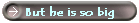 But he is so big