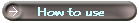 How to use