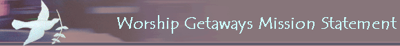 Worship Getaways Mission Statement